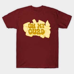 Oh my curd! Cheese Curd T-Shirt